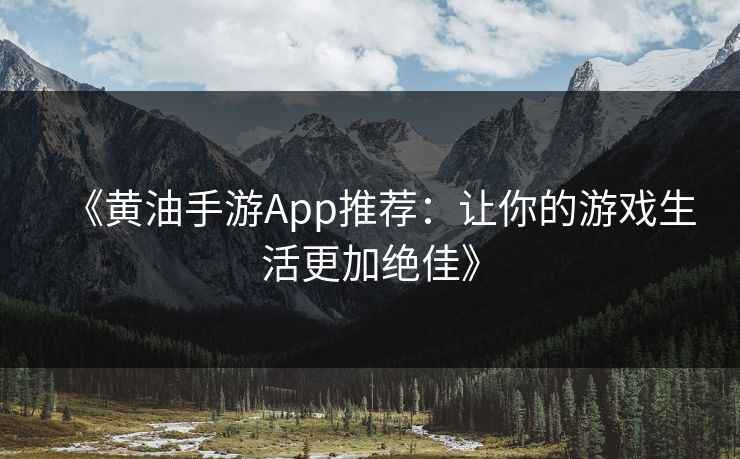 《黄油手游App推荐:让你的游戏生活更加绝佳》 《黄油手游App推荐:让你的游戏生活更加绝佳》